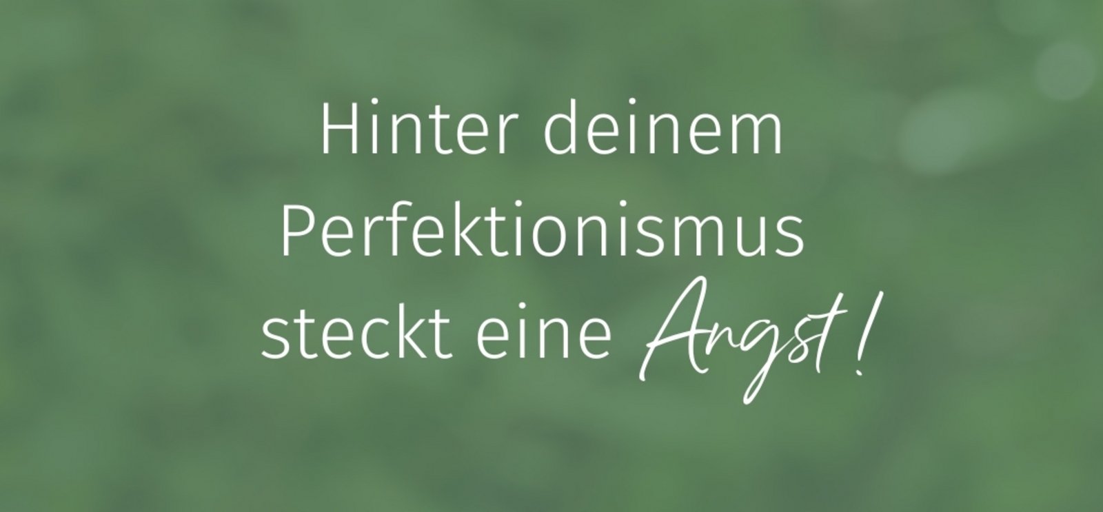 Hinter deinem Perfektionismus steckt eine Angst!